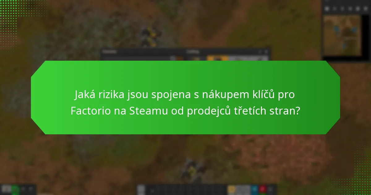 Jaká rizika jsou spojena s nákupem klíčů pro Factorio na Steamu od prodejců třetích stran?