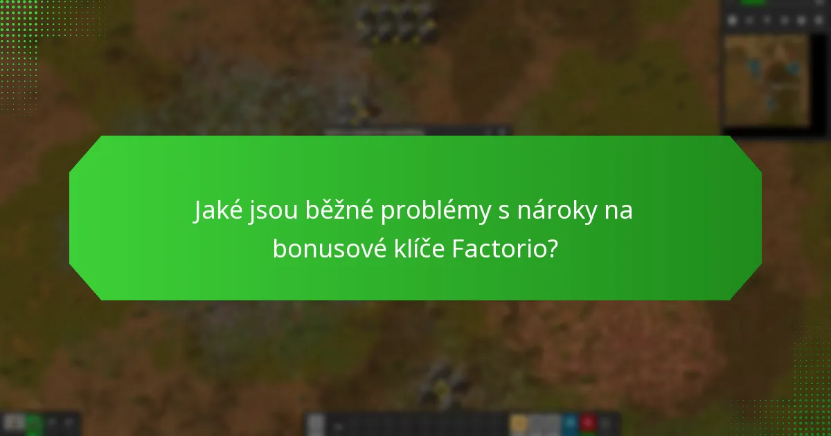 Jaké jsou běžné problémy s nároky na bonusové klíče Factorio?