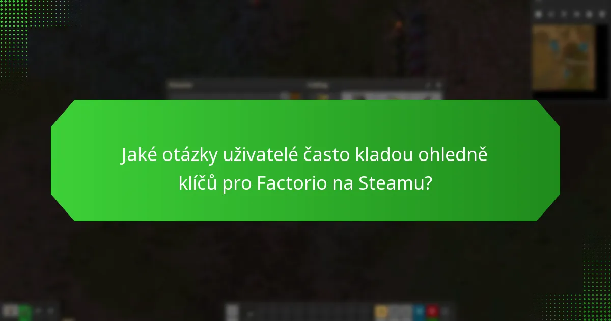 Jaké otázky uživatelé často kladou ohledně klíčů pro Factorio na Steamu?
